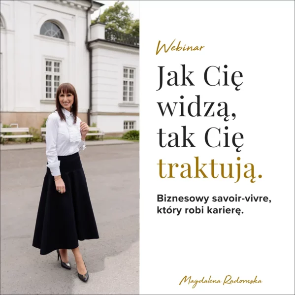 Webinar: Jak Cię widzą, tak Cię traktują. Biznesowy savoir-vivre, który robi karierę. (02.06, godz. 18:00)